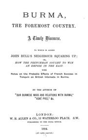 Cover of: Burma, the foremost country: a timely discourse. To which is added, John Bull's neighbour squaring up, or, How the Frenchman sought to win an empire in the East