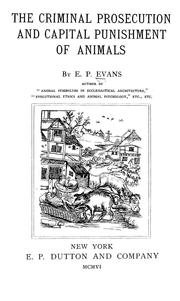The criminal prosecution and capital punishment of animals by E. P. Evans