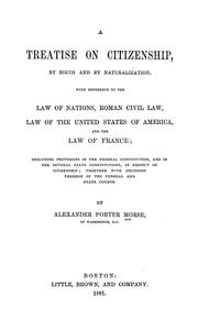 Cover of: A Treatise on citizenship, by birth and by naturalization: with reference to the law of nations, Roman civil law, law of the United States of America, and the law of France; including provisions in the federal Constitution, and in the several state constitutions, in respect of citizenship; together with decisions thereon of the federal and state courts