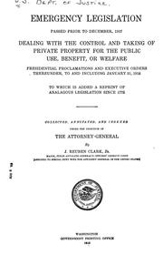 Cover of: Emergency legislation passed prior to December, 1917, dealing with the control and taking of private property for the public use, benefit, or welfare: Presidential proclamations and executive orders thereunder, to and including January 31, 1918 : to which is added a reprint of analogous legislation since 1775
