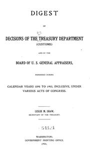 Cover of: Digest of decisions of the Treasury Department (customs) and of the Board of U.S. General Appraisers, rendered during calendar years 1898 to 1903, inclusive, under various acts of Congress. by 