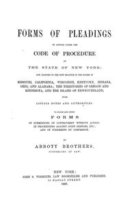 Cover of: A collection of forms of pleadings in actions under the code of procedure of the state of New York: and adapted to the new practice in the states of Missouri, California, Wisconsin, Kentucky, Indiana, Ohio, and Alabama; the territories of Oregon and Minnesota, and the island of Newfoundland, with copious notes and authorities.  To which are added forms in submissions of controversy without actions; in proceedings against joint debtors, etc.; and of judgments by confession