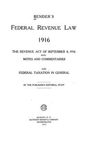 Cover of: Bender's federal revenue law, 1916: the Revenue act of September 8, 1916, with notes and commentaries; also, federal taxation in general.