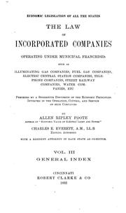 Cover of: Economic legislation of all the states: the law of incorporated companies operating under municipal franchises, such as illuminating gas companies, fuel gas companies, electric central station companies, telephone companies, street railway companies, water companies, etc., preceded by a suggestive discussion of the economic principles involved in the operation, control, and service of such companies