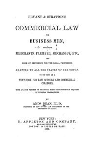 Cover of: Bryant and Stratton's commercial law for business men: including merchants, farmers, mechanics, etc. and book of reference for the legal profession, adapted to all the states of the union : to be used as a text-book for law schools and commercial colleges, with a large variety of practical forms most commonly required in business transactions