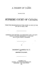 Cover of: A digest of cases decided by the Supreme Court of Canada from the organization of the court, in 1875, to the 1st day of May 1886 by Robert Cassels