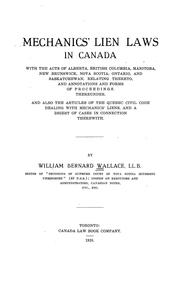 Cover of: Mechanics' lien laws in Canada: with the acts of Alberta, British Columbia, Manitoba, New Brunswick, Nova Scotia, Ontario, and Saskatchewan, relating thereto, and annotations and forms of proceedings thereunder : and also the articles of the Quebec Civil code dealing with mechanics' liens, and a digest of cases in connection therewith