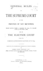 Cover of: General rules of the Supreme Court of the Province of New Brunswick: from Easter term, 25 George III (1875) to Hilary term 43 Victoria (1880) : and of the Election Court under the Dominion Controverted Elections Act of 1874