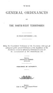 Cover of: The general ordinances of the North-West Territories: in force September 1, 1905 : being the consolidated ordinances of the Territories 1898 and all subsequent public general ordinances of the legislature of the Territories, revised as affected by ordinances in force at the commencement of the Saskatchewan Act
