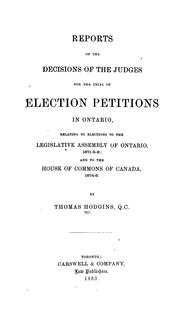 Reports of the decisions of the judges for the trial of election petitions in Ontario relating to elections to the Legislative Assembly of Ontario 1871-5-9 by Thomas Hodgins