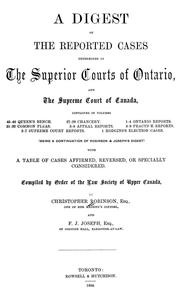 Cover of: A digest of the reported cases determined in the superior courts of Ontario and the Supreme Court of Canada : contained in volumes 45-46 Queen's Bench, 27-29 Chancery, 1-4 Ontario reports, 31-32 Common Pleas, 5-8 Appeal reports, 8-9 Practice reports, 3-7 Supreme Court reports, 1 Hodgins' Election cases : being a continuation of Robinson and Joseph's digest : with a table of cases affirmed, reversed, or specially considered