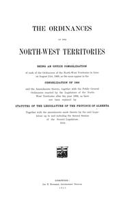 Cover of: The ordinances of the North-West Territories: being an office consolidation of such ordinances of the North-West Territories in force on August 21st, 1905, as the same appear in the consolidation of 1898 and the amendments thereto : together with the public general ordinances enacted by the Legislature of the North-West Territories after the year 1898, as have not been replaced by statutes of the Legislature of the province of Alberta : together with the amendments made thereto by the said Legislature up to and including the second session of the second Legislature, 1910