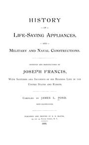 Cover of: History of life-saving appliances, and military and naval constructions: Invented and manufactured by Joseph Francis, with sketches and incidents of his business life in the United States and Europe