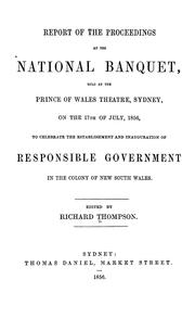 Cover of: Report of the proceedings at the national banquet held at the Prince of Wales Theatre, Sydney, on the 17th of July, 1856, to celebrate the establishment and inauguration of responsible government in the colony of New South Wales