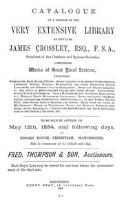 Cover of: Catalogue of a portion of the very extensive library of the late James Crossley, comprising works of great local interest ... to be sold by auction on May 12, 1884, and following days. by James Crossley