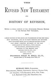Cover of: The revised New Testament and history of revision, [Anglo-American edition.]: Giving a literal reprint of the authorized English version of the revised New Testament, with a brief history of the origin and transmission of the New Testament scriptures, and of its many versions and revisions that have been made, also a complete history of this last great combined movement of the best scholarship of the world; with reasons for the effort; advantages gained; sketches of the eminent men engaged upon it, etc., etc.