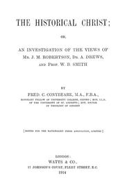 Cover of: The historical Christ, or, An investigation of the views of Mr. J.M. Robertson, Dr. A. Drews, and Prof. W.B. Smith by F. C. Conybeare