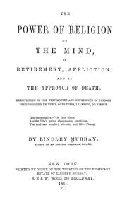 Cover of: The power of religion on the mind: in retirement, affliction, and at the approach of death : exemplified in the testimonies and experience of persons distinguished by their greatness, learning, or virtue