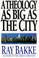 Cover of: A theology as big as the city