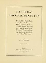 Cover of: The American designer and cutter: a complete, practical and up-to-date work on the art of designing, cutting, grading, fitting, sketching and practical tailoring of all kinds of womens', misses', juniors', childrens' and infants' garments