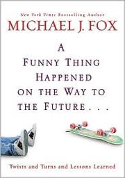 A funny thing happened on the way to the future by Michael J. Fox