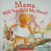 Cover of: Mama, will you hold my hand? by Anna Pignataro