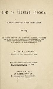 Cover of: Life of Abraham Lincoln, sixteenth President of the United States: containing his early history and political career; together with the speeches, messages, proclamations, and other official documents illustrative of his eventful administration