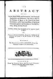 Cover of: An Abstract of the several royal edicts and declarations, and provincial regulations and ordinances, that were in force in the province of Quebec in the time of the French government: and of the commissions of the several governours-general and intendants of the said province, during the same period