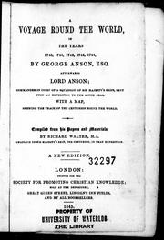 Cover of: A voyage round the world: in the years 1740, 1741, 1742, 1743, 1744 by George Anson, Esq., afterwards Lord Anson; commander in chief of a squadron of His Majesty's ships, sent upon an expedition to the South Seas : with a map, shewing the track of the Centurion round the world