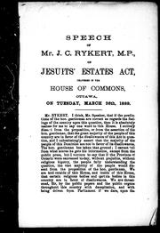 Cover of: Speech of Mr. J.C. Rykert, M.P., on Jesuits' Estates Act: delivered in the House of Commons, Ottawa, on Tuesday, March 26th, 1889