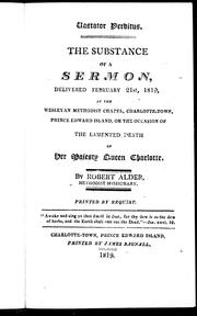 Cover of: The substance of a sermon: delivered February 21st, 1819 : at the Wesleyan Methodist Chapel, Charlotte-Town, Prince Edward Island, on the occasion of the lamented death of Her Majesty Queen Charlotte