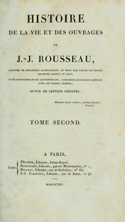Cover of: Histoire de la vie et des ouvrages de J.-J. Rousseau: composée de documents authentiques, et dont une partie est restée inconnue jusqu'à ce jour; d'une biographie de ses contemporains, considérés dans leurs rapports avec cet homme célèbre; suivie de lettres inédites.