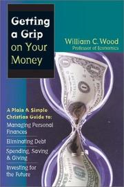 Cover of: Getting a Grip on Your Money: A Plain & Simple Christian Guide to Managing Personal Finances, Eliminating Debt, Spending, Saving & Giving, Investing for the Future