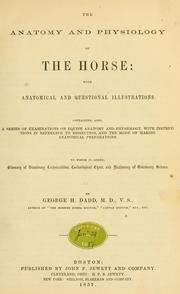 Cover of: The anatomy and physiology of the horse: with anatomical and questional illustrations. Containing, also, a series of examinations on equine anatomy and physiology, with instructions in reference to dissection and the mode of making anatomical preparations. To which is added, glossary of veterinary technicalities, toxicological chart, and dictionary of veterinary science