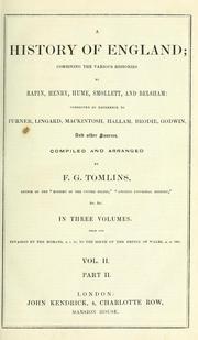 Cover of: A history of England: combining the various histories by Rapin, Henry, Hume, Smollett, and Belsham: corr. by reference to Turner, Lingard, Mackintosh, Hallam, Brodie, Godwin, and other sources.  Compiled and arranged by F.G. Tomlins.  In three volumes, from the invasion by the Romans, B.C. 55, to the birth of the Prince of Wales, A.D. 1841.