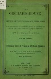 Cover of: The orchard house: or, Culture of fruit-trees in pots under glass. Containing plans and estimates for construction, details of management and culture, and a list of fruits best adapted to the purpose.