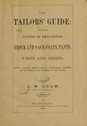 Cover of: The tailors' guide: containing systems of draughting frock and sack coats, pants, vests and shirts: with valuable improvements, warranted superior to anything ever offered to the trade.