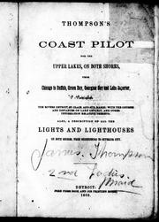 Cover of: Thompson's coast pilot for the Upper Lakes, on both shores: from Chicago to Buffalo, Green Bay, Georgian Bay and Lake Superior: including the rivers Detroit, St. Clair and St. Marie, with the courses and distances on Lake Ontario, and other information relative thereto; also, a description of all the lights and lighthouses on both shores, from Ogdensburg to Superior City