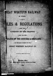 Cover of: Rules & regulations for the conduct of the traffic and for the guidance of the officers & servants in the employment of the Great Western Railway Co