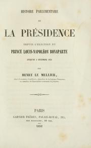 Cover of: Histoire parlementaire de la présidence: depuis l'élection du prince Louis-Napoléon Bonaparte jusqu'au 2 décembre 1851