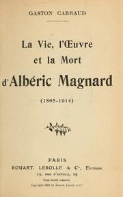 La vie, l'oeuvre et la mort d'Albéric Magnard (1865-1914) by Gaston Michel Carraud