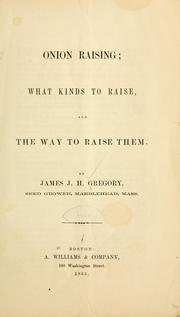 Cover of: Onion raising; what kinds to raise, and the way to raise them by James John Howard Gregory