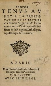 Cover of: Propos tenvs av Roy a la presentation de la reqveste des princes, seigneurs & communautez de l'Vnion, pour la deffence de la religion Catholique, Apostolique & Romaine.