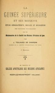 Cover of: La Guinée Supérieure et ses missions: étude géographique, sociale et religieuse des contrées évangélisées par les missionnaires de la Société des missions africaines de Lyon.  Par J. Teilhard de Chardin