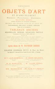 Cover of: Catalogue des objets d'art et d'ameublement, faïences, porcelaines, miniatures, sculptures, bronzes, sièges couverts en ancien tapisserie, meubles des époques Louis XV et Louis XVI, tapisseries ... tableaux anciens ... principalement de l'École française des 17e et 18e siècles ... dont la vente après décès de M. Victorien Sardou aura lieu à Paris, Galerie Georges Petit ... avril, 1909: ...