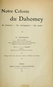 Notre colonie du Dahomey, sa formation - son développement - son avenir by Georges Alphonse Florent Octave François
