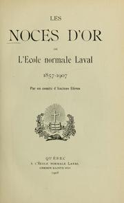 Cover of: Les Noces d'or de l'École normale Laval,1857-1907 by par un comité d'anciens élèves.