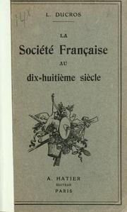 Cover of: La société française au dix-huitième siècle, d'après les mémoires et les correspondances du temps. by Louis Ducros