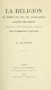 Cover of: La religion au temps du duc de Saint-Simon d'après ses écrits.: Rapprochés de documents anciens ou récents avec un commentaire et des notes par E. Pilastre.