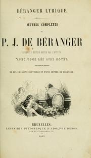 Cover of: Oeuvres complètes de P.J. de Béranger.: Nouv. éd. rev. par l'autheur; avec tous les airs notes.  Ed. en augm. de dix chansons...